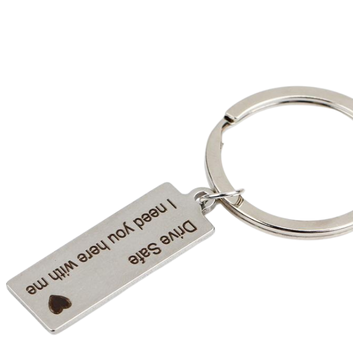 "Drive Safe I Need You Here With Me" Keychain