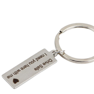 "Drive Safe I Need You Here With Me" Keychain