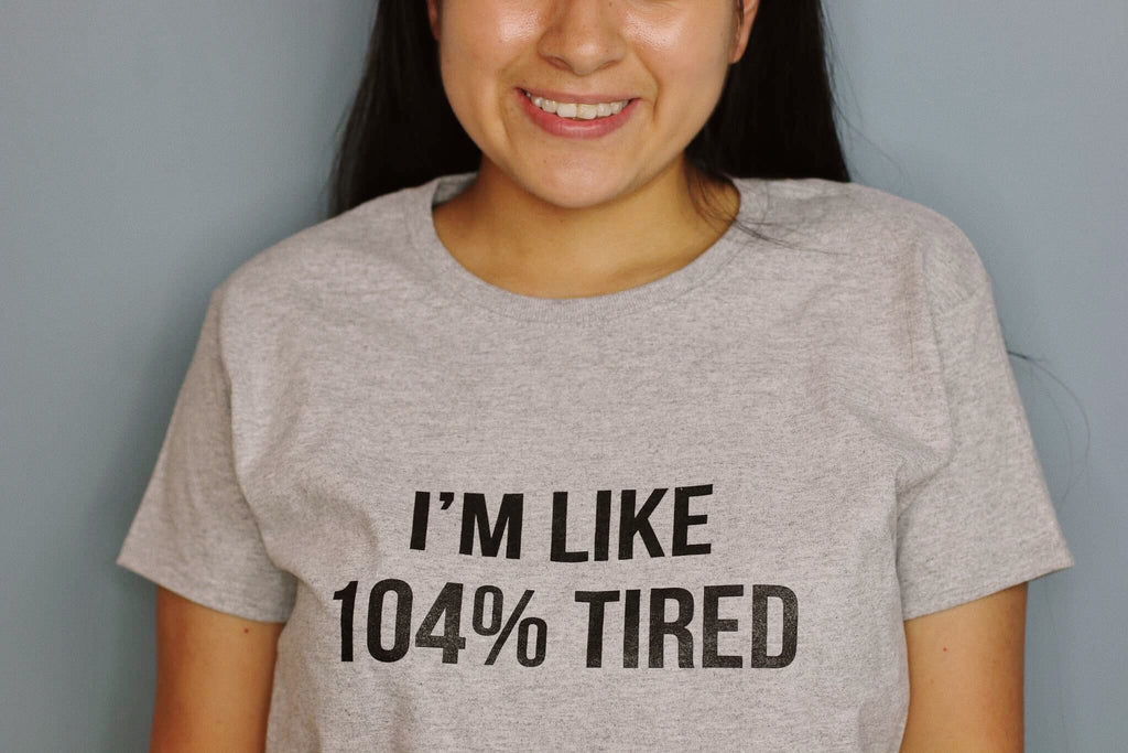 I'm like 104% tired SHIRT